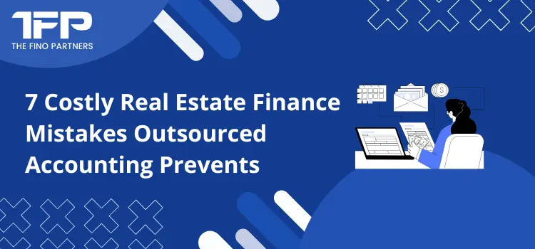 7 Costly Real Estate Finance Mistakes Outsourced Accounting Prevents